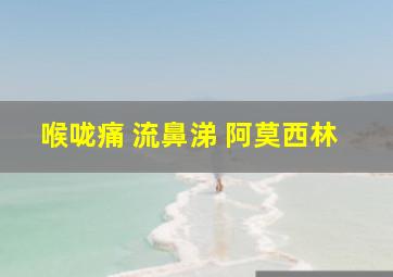 喉咙痛 流鼻涕 阿莫西林